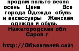 продам пальто весна-осень › Цена ­ 2 500 - Все города Одежда, обувь и аксессуары » Женская одежда и обувь   . Нижегородская обл.,Саров г.